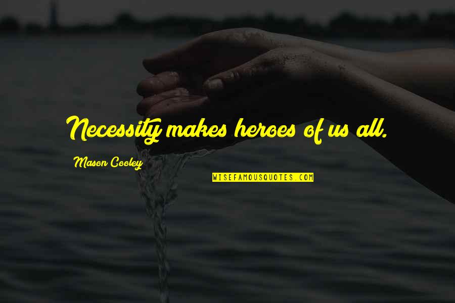 Instrumentalism Philosophy Quotes By Mason Cooley: Necessity makes heroes of us all. Instrumentalism Philosophy Quotes By Mason Cooley: Necessity makes heroes of us all.
