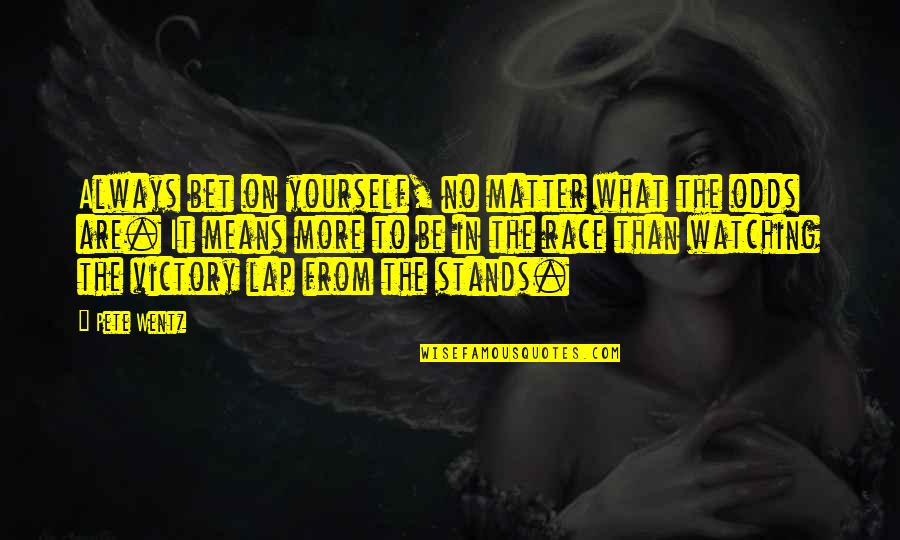 Instrumentalism Philosophy Quotes By Pete Wentz: Always bet on yourself, no matter what the Instrumentalism Philosophy Quotes By Pete Wentz: Always bet on yourself, no matter what the
