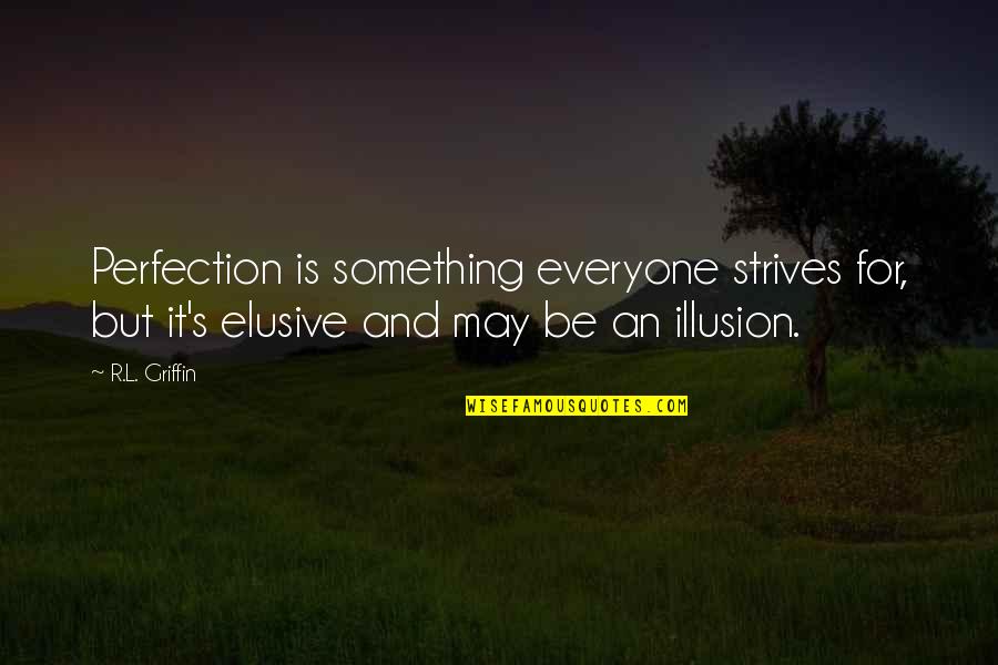 Instrumentalism Philosophy Quotes By R.L. Griffin: Perfection is something everyone strives for, but it's Instrumentalism Philosophy Quotes By R.L. Griffin: Perfection is something everyone strives for, but it's