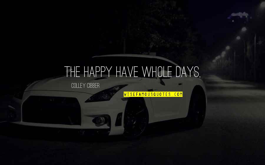Instrumentalists Musicians Quotes By Colley Cibber: The happy have whole days, Instrumentalists Musicians Quotes By Colley Cibber: The happy have whole days,
