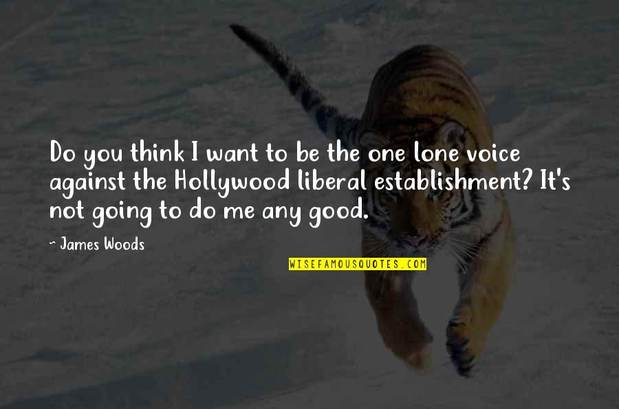 Instrumentalists Musicians Quotes By James Woods: Do you think I want to be the