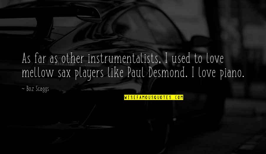 Instrumentalists Quotes By Boz Scaggs: As far as other instrumentalists, I used to