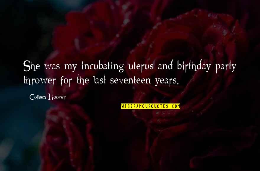 Instrumentalists Quotes By Colleen Hoover: She was my incubating uterus and birthday party