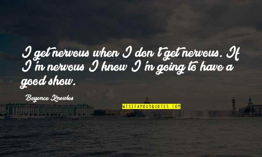 Instrumentality Quotes By Beyonce Knowles: I get nervous when I don't get nervous.