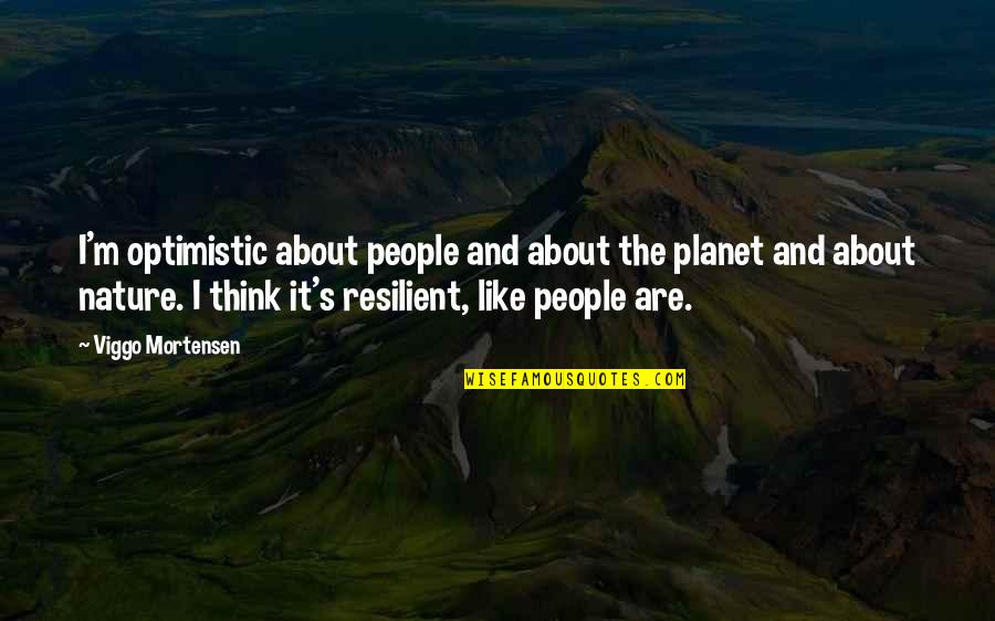 Instrumentality Quotes By Viggo Mortensen: I'm optimistic about people and about the planet