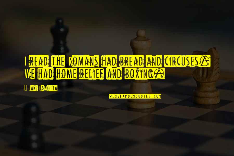 Instrumentarium Focus Quotes By Jake LaMotta: I read the Romans had bread and circuses.
