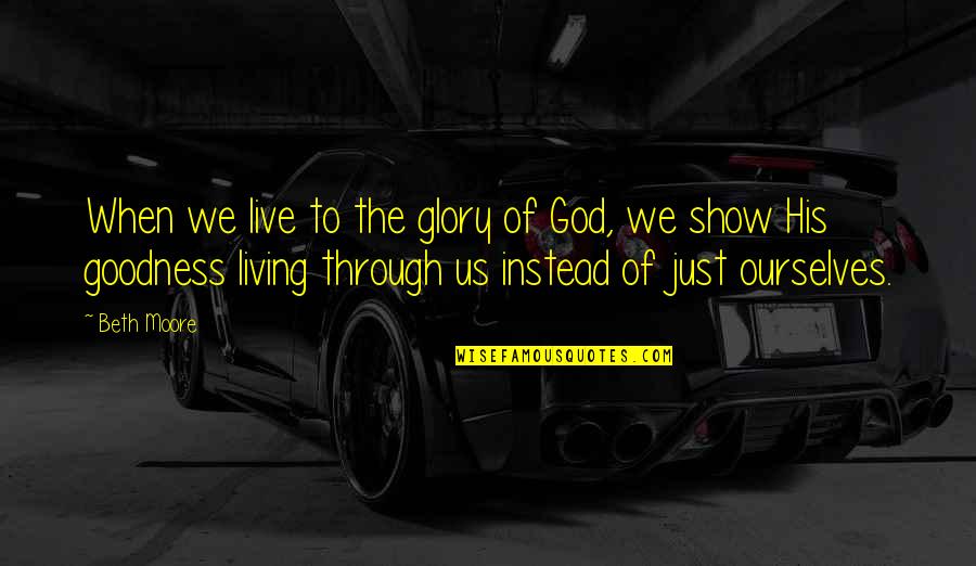 Instrumentarium Op30 Quotes By Beth Moore: When we live to the glory of God, Instrumentarium Op30 Quotes By Beth Moore: When we live to the glory of God,