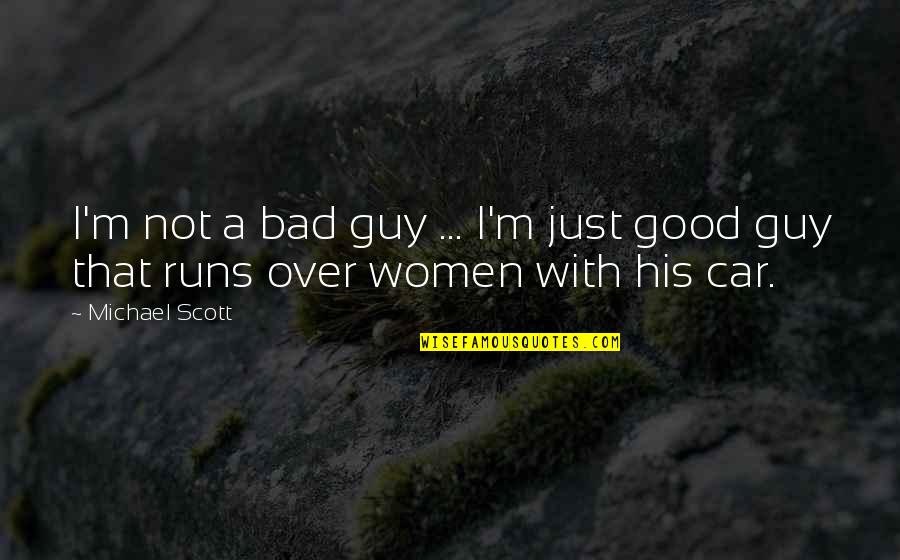 Instrumentarium Suomi Quotes By Michael Scott: I'm not a bad guy ... I'm just