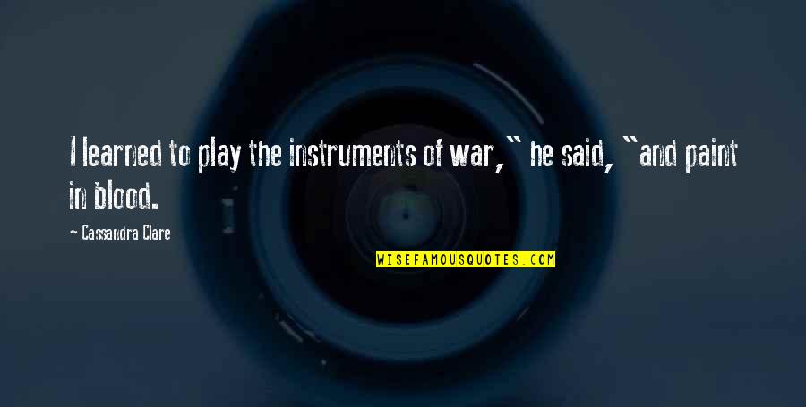 Instruments Quotes By Cassandra Clare: I learned to play the instruments of war,"