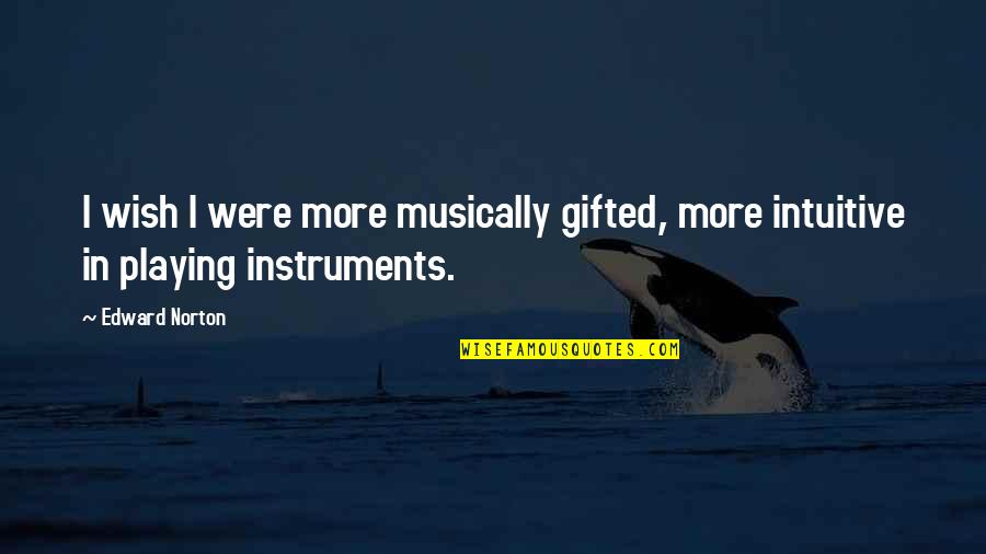 Instruments Quotes By Edward Norton: I wish I were more musically gifted, more