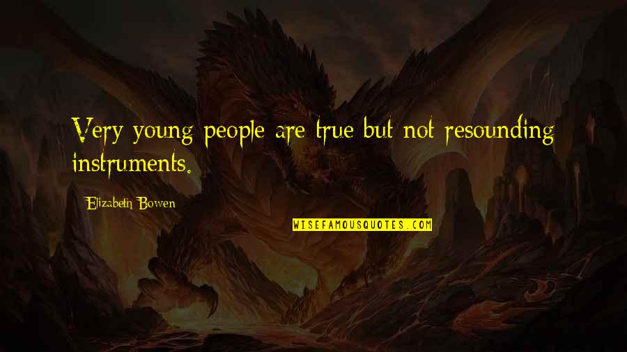 Instruments Quotes By Elizabeth Bowen: Very young people are true but not resounding