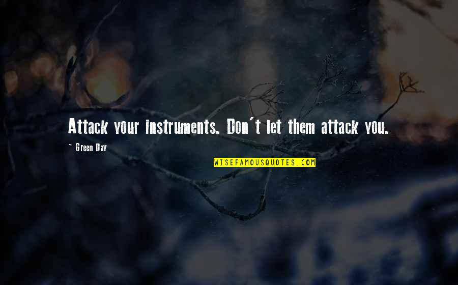 Instruments Quotes By Green Day: Attack your instruments. Don't let them attack you.