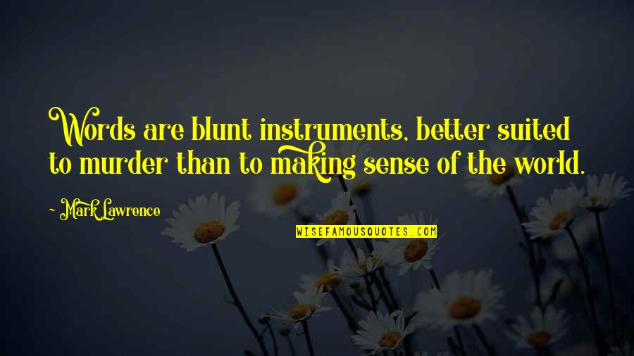 Instruments Quotes By Mark Lawrence: Words are blunt instruments, better suited to murder