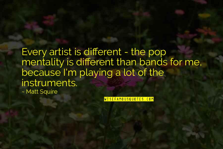Instruments Quotes By Matt Squire: Every artist is different - the pop mentality