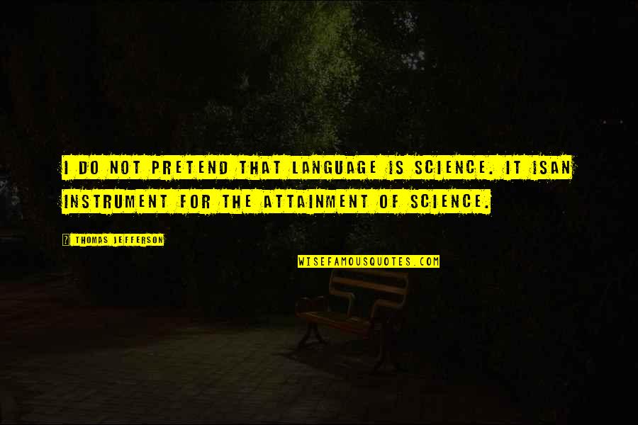 Instruments Quotes By Thomas Jefferson: I do not pretend that language is science.