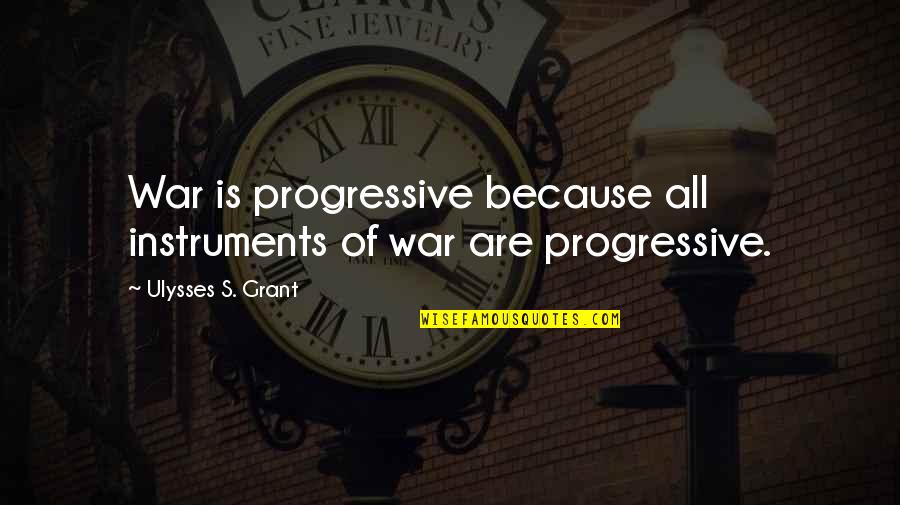 Instruments Quotes By Ulysses S. Grant: War is progressive because all instruments of war