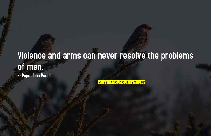 Instrumentu Grupas Quotes By Pope John Paul II: Violence and arms can never resolve the problems Instrumentu Grupas Quotes By Pope John Paul II: Violence and arms can never resolve the problems