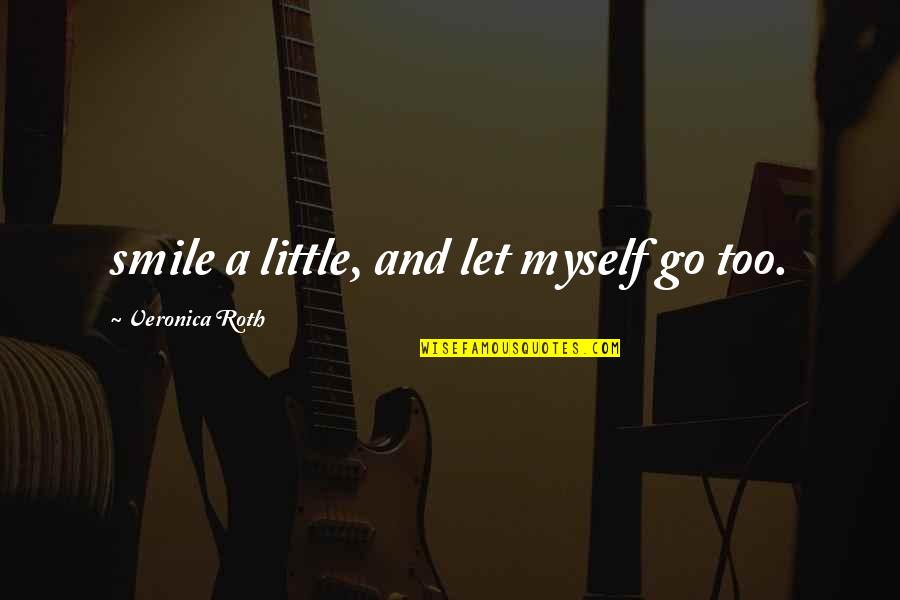 Instrumentu Pavadinimai Quotes By Veronica Roth: smile a little, and let myself go too. Instrumentu Pavadinimai Quotes By Veronica Roth: smile a little, and let myself go too.