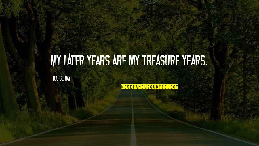 Instrumentul Quotes By Louise Hay: My later years are my treasure years.