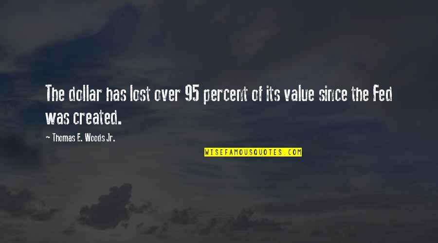 Instrumentum Percolatus Quotes By Thomas E. Woods Jr.: The dollar has lost over 95 percent of Instrumentum Percolatus Quotes By Thomas E. Woods Jr.: The dollar has lost over 95 percent of