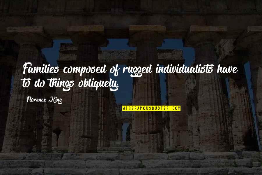 Instruye Quotes By Florence King: Families composed of rugged individualists have to do