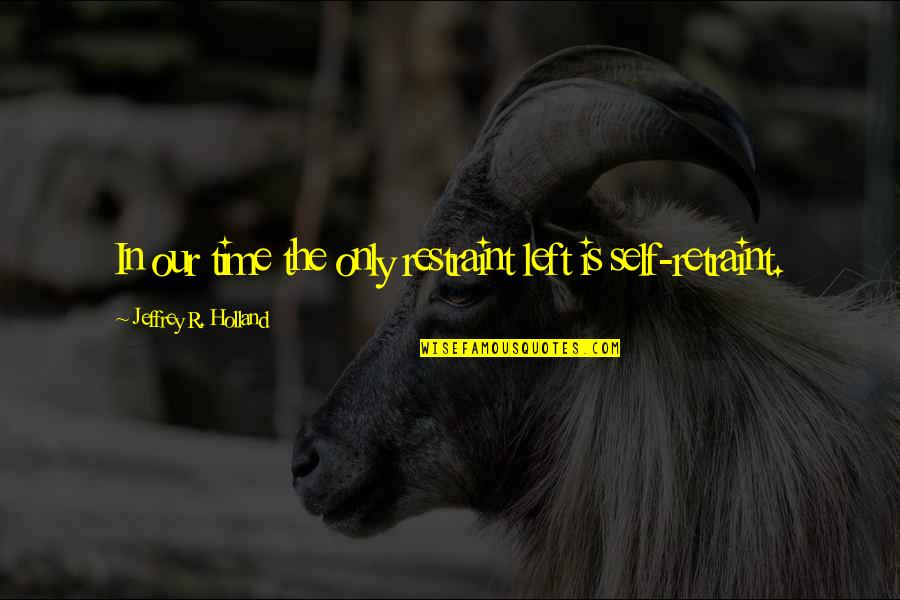 Instruyeron Quotes By Jeffrey R. Holland: In our time the only restraint left is Instruyeron Quotes By Jeffrey R. Holland: In our time the only restraint left is