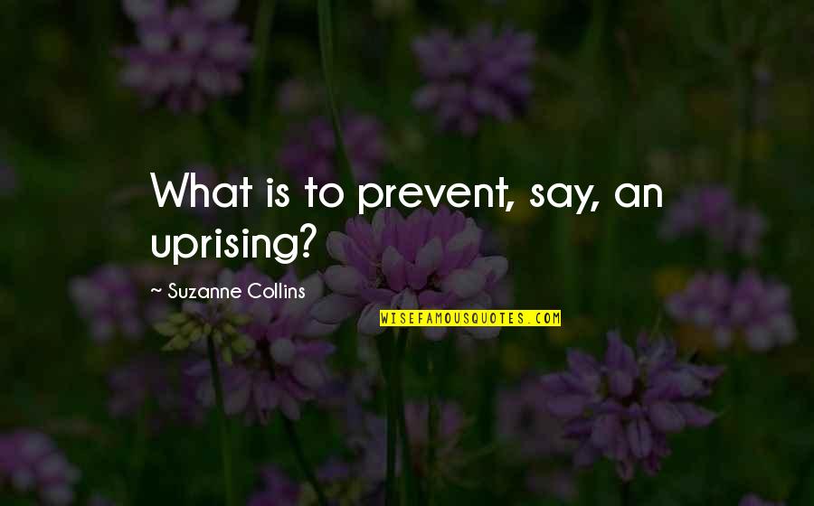 Instyle Magazine Quotes By Suzanne Collins: What is to prevent, say, an uprising? Instyle Magazine Quotes By Suzanne Collins: What is to prevent, say, an uprising?