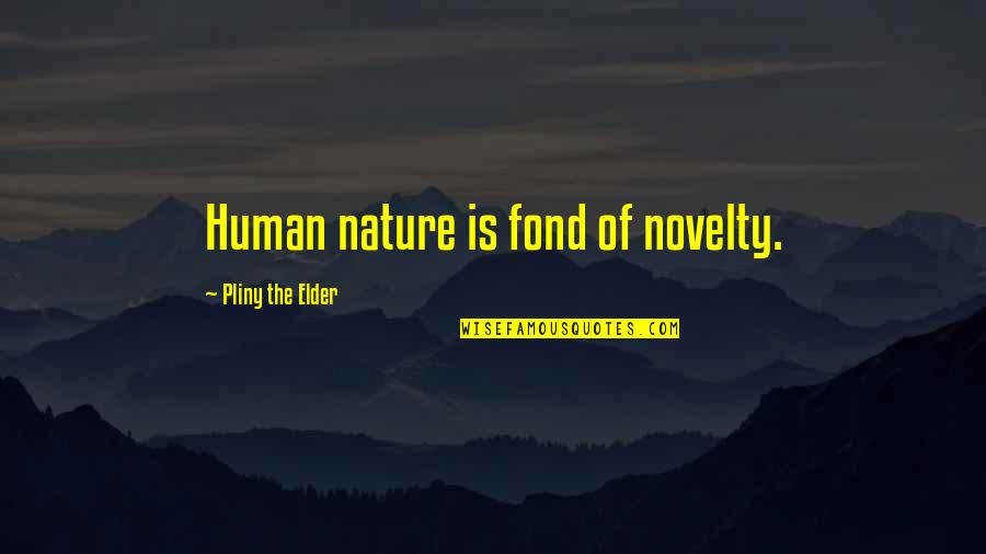 Instyle Quotes By Pliny The Elder: Human nature is fond of novelty.