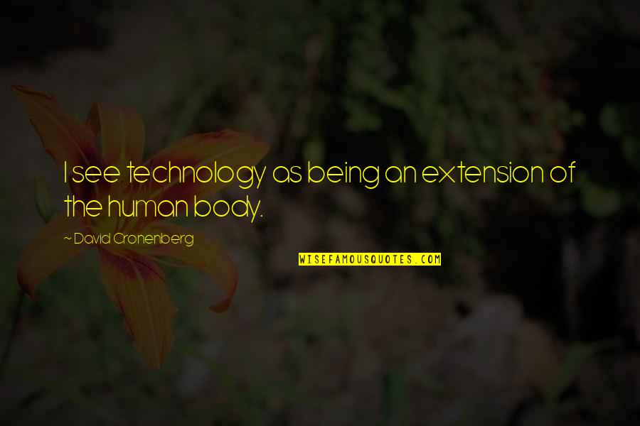 Instyler Quotes By David Cronenberg: I see technology as being an extension of Instyler Quotes By David Cronenberg: I see technology as being an extension of