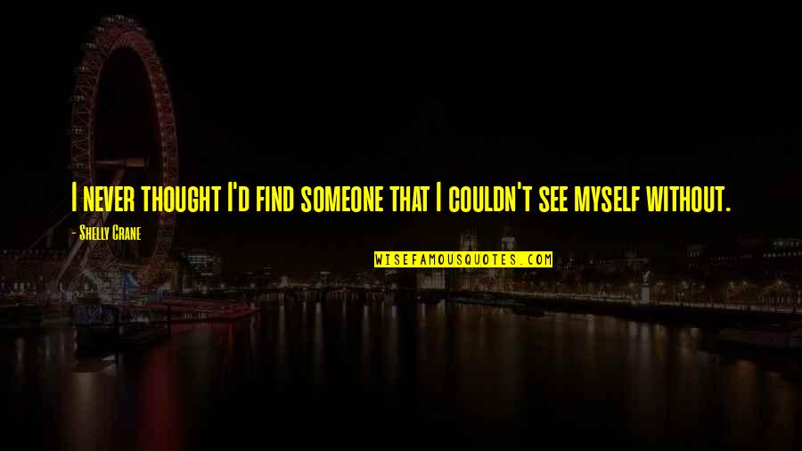 Instytut Pamieci Quotes By Shelly Crane: I never thought I'd find someone that I
