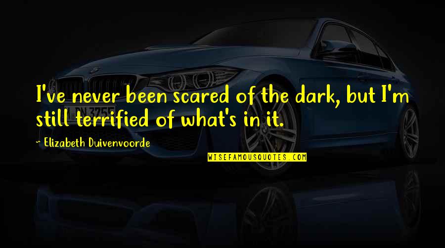 Insubmissive Quotes By Elizabeth Duivenvoorde: I've never been scared of the dark, but