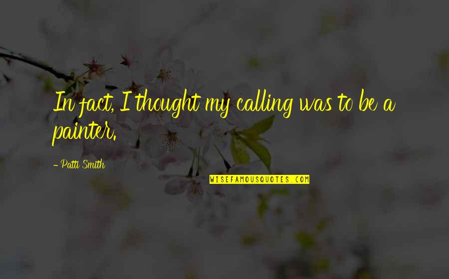 Insubordinate Employee Quotes By Patti Smith: In fact, I thought my calling was to Insubordinate Employee Quotes By Patti Smith: In fact, I thought my calling was to