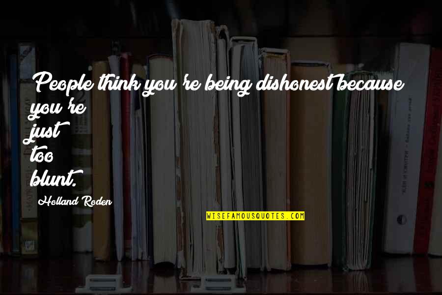 Insubordinates Quotes By Holland Roden: People think you're being dishonest because you're just