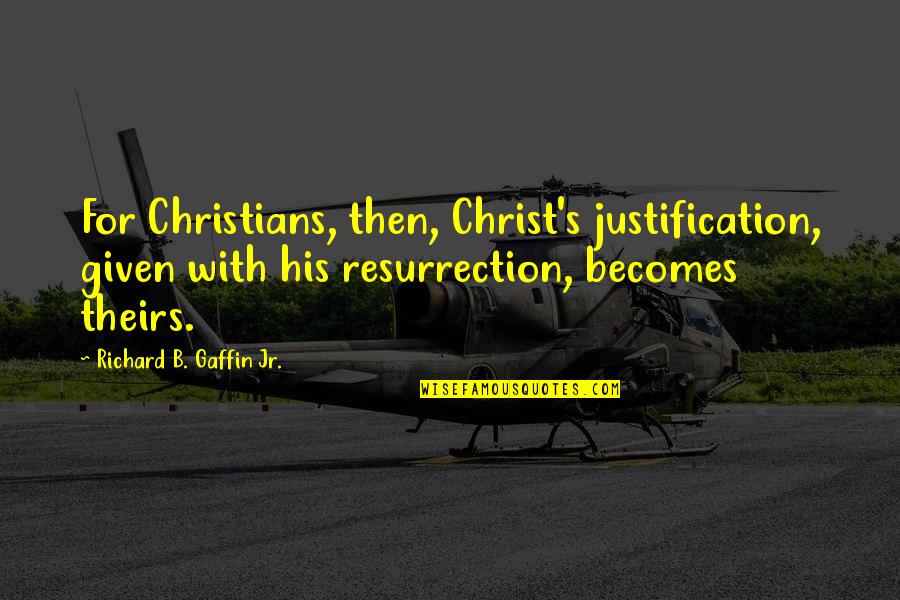 Insubordinates Quotes By Richard B. Gaffin Jr.: For Christians, then, Christ's justification, given with his
