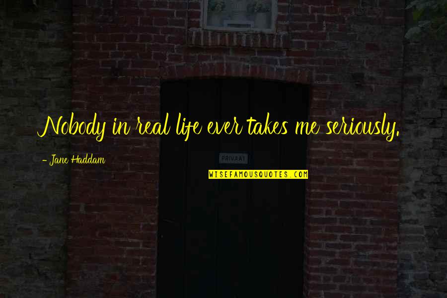 Insubordination Def Quotes By Jane Haddam: Nobody in real life ever takes me seriously.