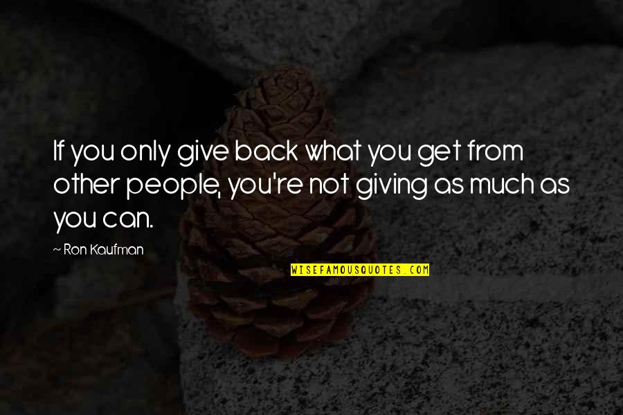 Insubordination Def Quotes By Ron Kaufman: If you only give back what you get
