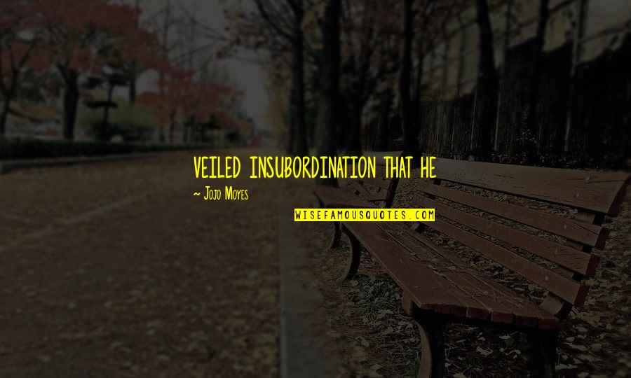 Insubordination Quotes By Jojo Moyes: veiled insubordination that he Insubordination Quotes By Jojo Moyes: veiled insubordination that he