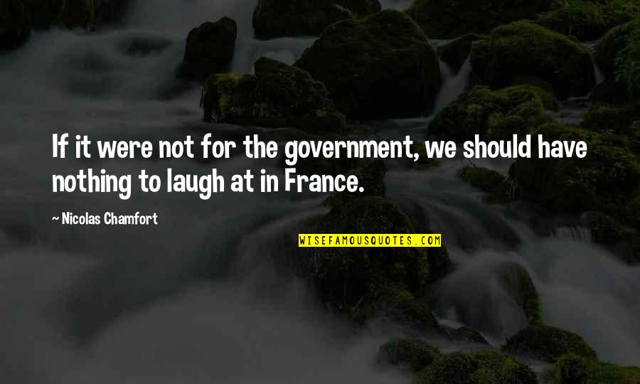 Insubstantial Beverage Quotes By Nicolas Chamfort: If it were not for the government, we