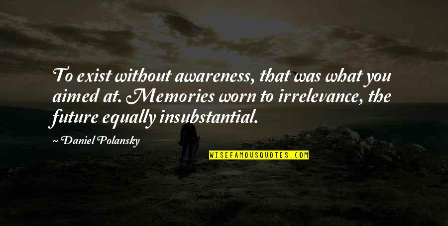 Insubstantial Quotes By Daniel Polansky: To exist without awareness, that was what you