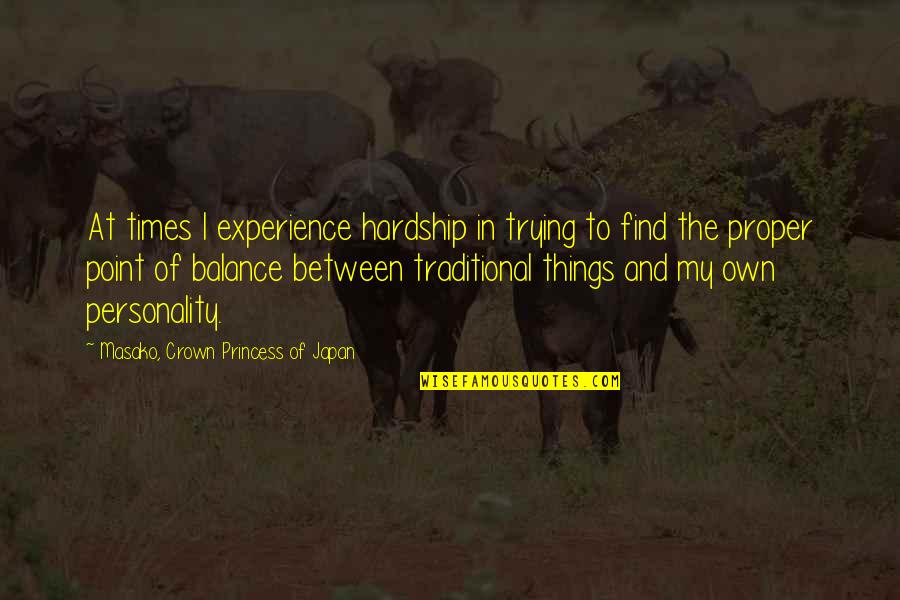 Insubstantiality Buddhism Quotes By Masako, Crown Princess Of Japan: At times I experience hardship in trying to Insubstantiality Buddhism Quotes By Masako, Crown Princess Of Japan: At times I experience hardship in trying to