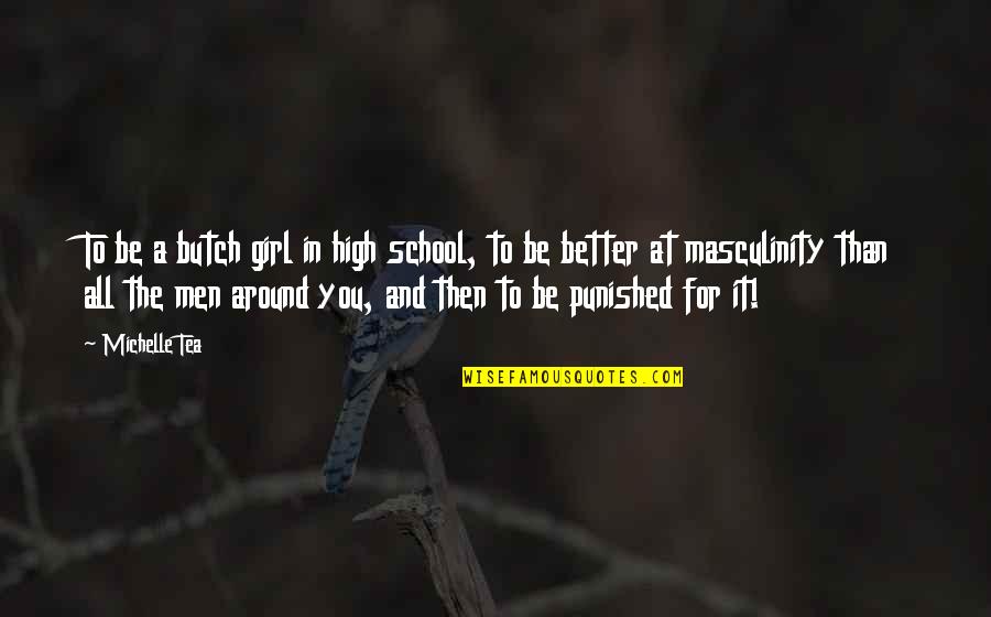 Insubstantiality Quotes By Michelle Tea: To be a butch girl in high school,