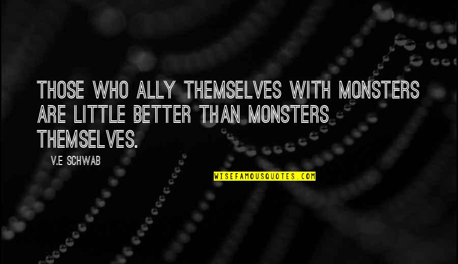Insubstantiality Quotes By V.E Schwab: Those who ally themselves with monsters are little