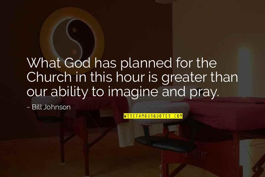 Insufferable Proximity Quotes By Bill Johnson: What God has planned for the Church in