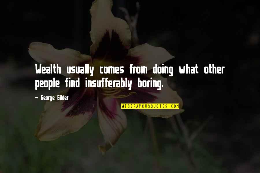 Insufferably Quotes By George Gilder: Wealth usually comes from doing what other people