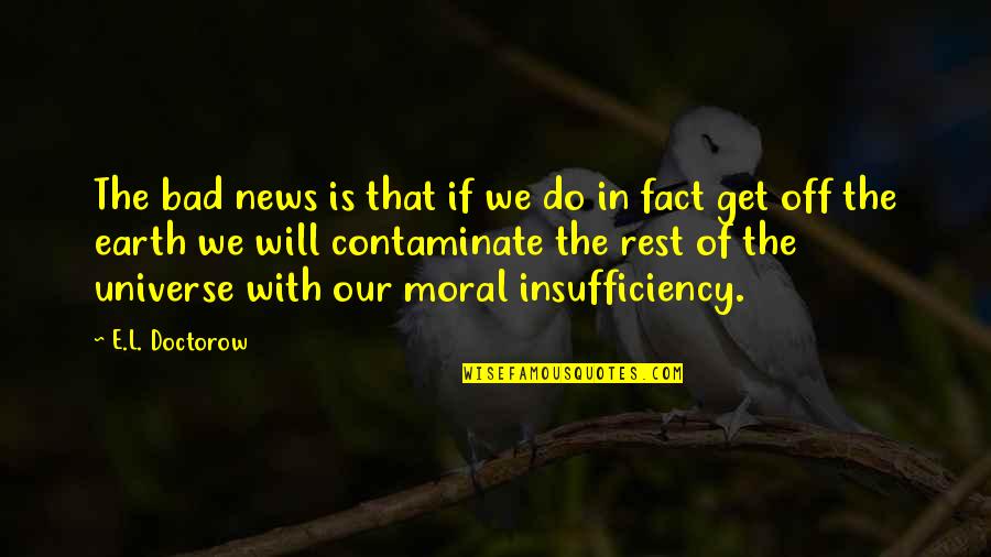 Insufficiency Quotes By E.L. Doctorow: The bad news is that if we do
