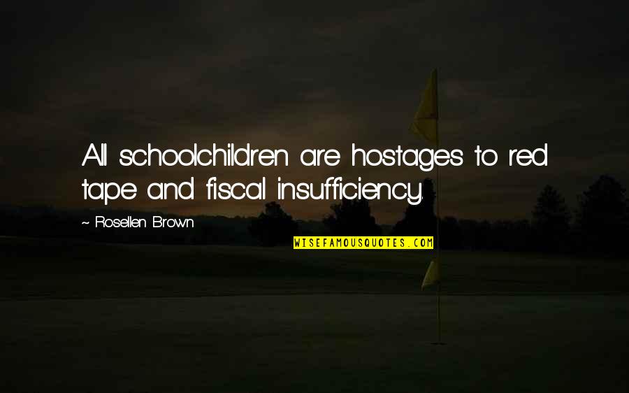 Insufficiency Quotes By Rosellen Brown: All schoolchildren are hostages to red tape and