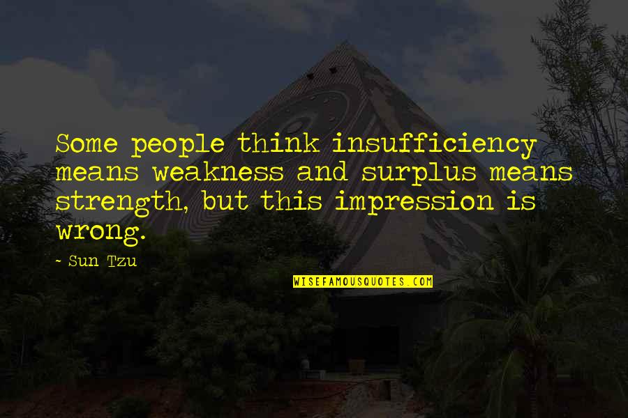 Insufficiency Quotes By Sun Tzu: Some people think insufficiency means weakness and surplus