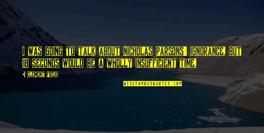 Insufficient Quotes By Clement Freud: I was going to talk about Nicholas Parsons' Insufficient Quotes By Clement Freud: I was going to talk about Nicholas Parsons'
