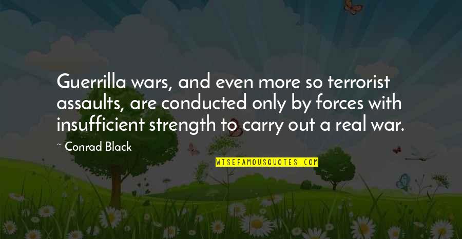 Insufficient Quotes By Conrad Black: Guerrilla wars, and even more so terrorist assaults, Insufficient Quotes By Conrad Black: Guerrilla wars, and even more so terrorist assaults,