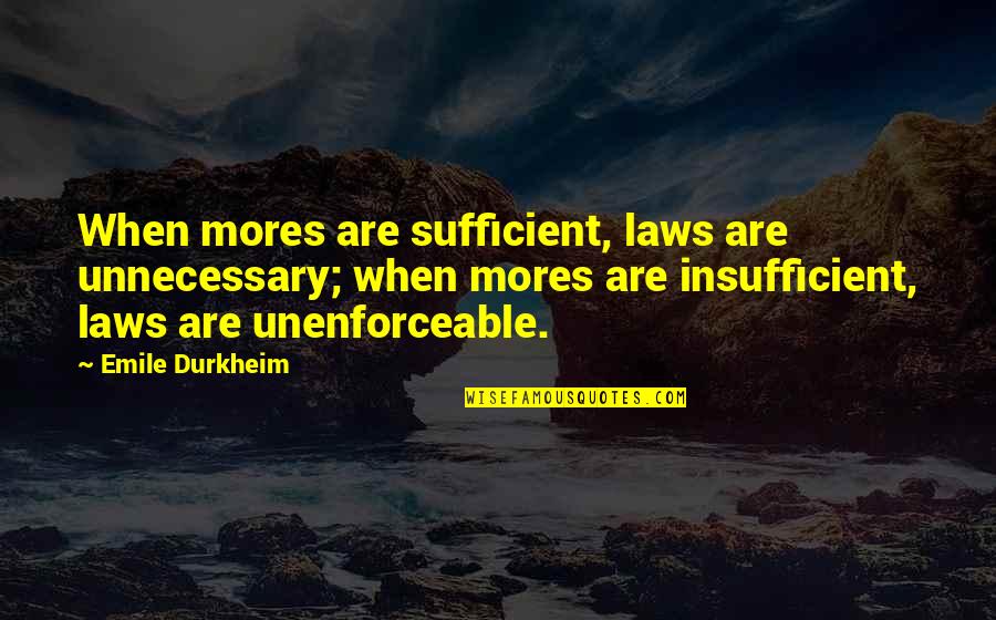 Insufficient Quotes By Emile Durkheim: When mores are sufficient, laws are unnecessary; when